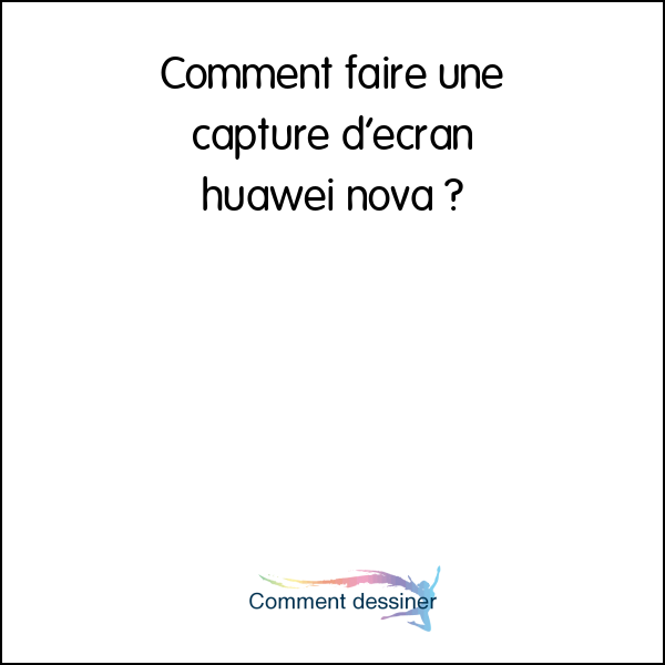 Comment faire une capture d’écran huawei nova